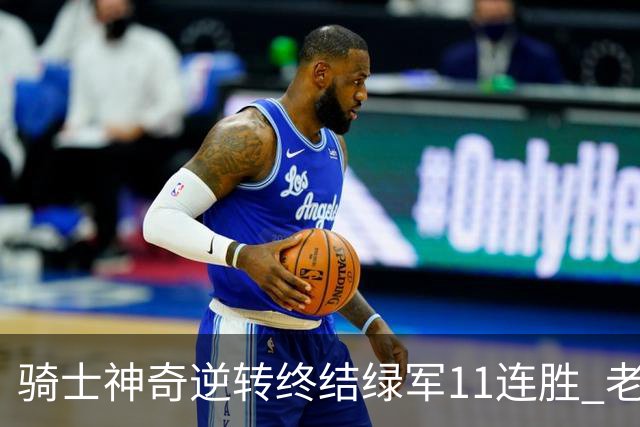 骑士神奇逆转终结绿军11连胜 老鹰大胜尼克斯